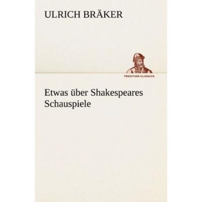 Etwas über Shakespeares Schauspiele, Taschenbuch von Ulrich Bräker, Tredition, 978-3-8424-8868-7