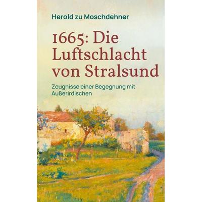 1665: Die Luftschlacht von Stralsund, Taschenbuch von Herold zu Moschdehner, BoD – Books on Demand, 978-3-695-19577-0