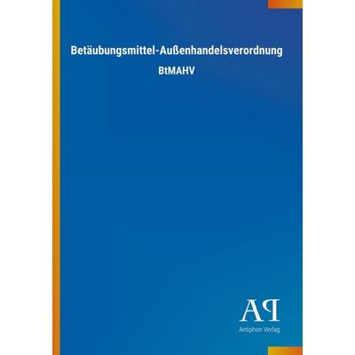 Betäubungsmittel-Außenhandelsverordnung, Taschenbuch von Antiphon Verlag, Antiphon, 978-3-7314-4257-8