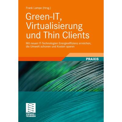 Green-IT, Virtualisierung und Thin Clients, Taschenbuch von Frank Lampe, Vieweg & Teubner, 978-3-8348-2624-4