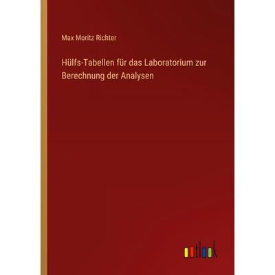 Hülfs-Tabellen für das Laboratorium zur Berechnung der Analysen, Taschenbuch von Max Moritz Richter, Outlook, 978-3-368-39337-3