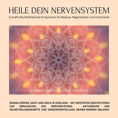 Heile dein Nervensystem – Selbstheilungskräfte aktivieren und stärken – 11 kraftvolle Meditationen & Hypnosen für Balance, Regeneration und innere