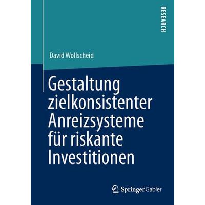 Gestaltung zielkonsistenter Anreizsysteme für riskante Investitionen, Taschenbuch von David Wollscheid, Springer Fachmedien Wiesbaden GmbH,