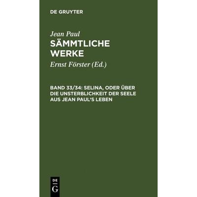 Selina, oder Über die Unsterblichkeit der Seele. Aus Jean Paul’s Leben, Gebundene Ausgabe von Jean Paul, De Gruyter, 978-3-11-104007-3