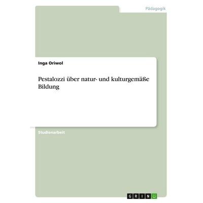 Pestalozzi über natur- und kulturgemäße Bildung, Taschenbuch von Inga Oriwol, GRIN, 978-3-640-35018-6