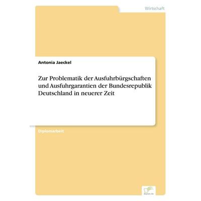 Zur Problematik der Ausfuhrbürgschaften und Ausfuhrgarantien der Bundesrepublik Deutschland in neuerer Zeit, Taschenbuch von Antonia Jaeckel, GRIN,