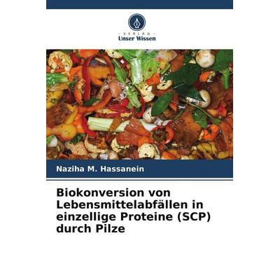 Biokonversion von Lebensmittelabfällen in einzellige Proteine (SCP) durch Pilze, Taschenbuch von Naziha M. Hassanein, BoD - Books on Demand,