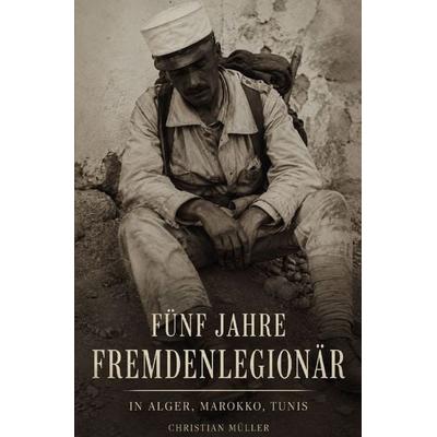 Fünf Jahre Fremdenlegionär, Taschenbuch von Christian Müller, Epubli, 978-3-7531-7986-5