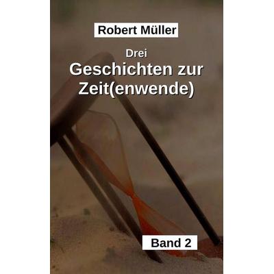 Drei Geschichten zur Zeit(wende), Taschenbuch von Robert Müller, Tredition, 978-3-347-75516-1