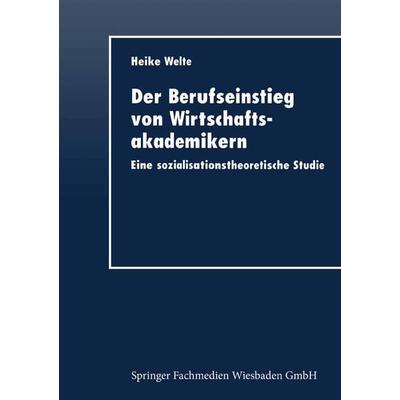 Der Berufseinstieg von Wirtschaftsakademikern, Taschenbuch von Heike Welte, Deutscher Universitätsverlag, 978-3-8244-0442-1