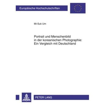 Portrait und Menschenbild in der koreanischen Photographie: Ein Vergleich mit Deutschland, Taschenbuch von Mi-Suk Um, Peter Lang GmbH, Internationaler