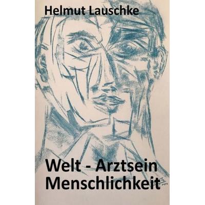 Welt – Arztsein - Menschlichkeit, Taschenbuch von Helmut Lauschke, Epubli, 978-3-7531-2112-3