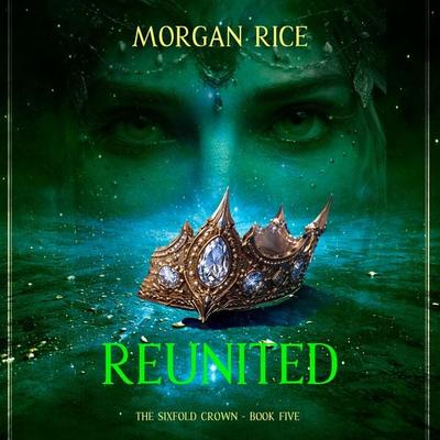 The Sixfold Crown: Reunited (The Sixfold Crown Series—Book Five) - Morgan Rice, Audio, 9798261409168