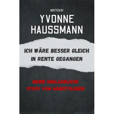Ich wäre besser gleich in Rente gegangen, Taschenbuch von Yvonne Haussmann, Epubli, 978-3-8190-4046-7