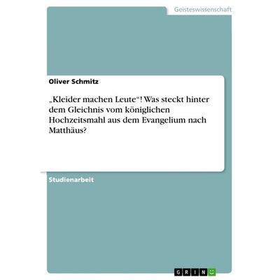 'Kleider machen Leute'! Was steckt hinter dem Gleichnis vom königlichen Hochzeitsmahl aus dem Evangelium nach Matthäus?, Taschenbuch von Oliver