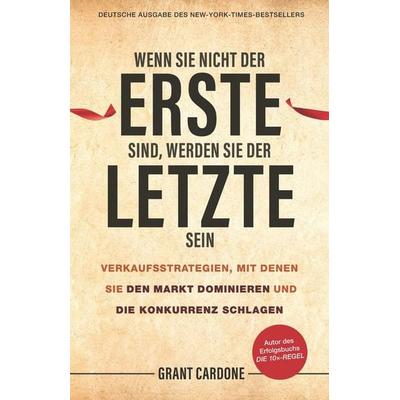 Wenn Sie nicht der Erste sind, werden Sie der Letzte sein, Gebundene Ausgabe von Grant Cardone, Wiley-VCH, 978-3-527-51155-6