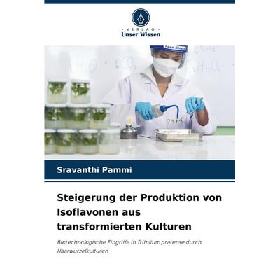 Steigerung der Produktion von Isoflavonen aus transformierten Kulturen, Taschenbuch von Sravanthi Pammi, Verlag Unser Wissen, 978-620-7-70235-0