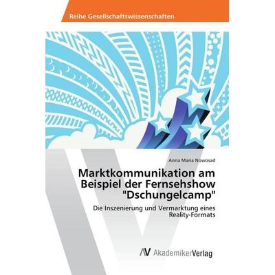 Marktkommunikation am Beispiel der Fernsehshow 'Dschungelcamp'; Taschenbuch von Anna Maria Nowosad, AV Akademikerverlag, 978-3-639-87470-9