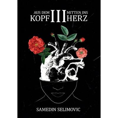 Aus dem Kopf, mitten ins Herz., Taschenbuch von Samedin Selimovic, Epubli, 978-3-565-44789-3