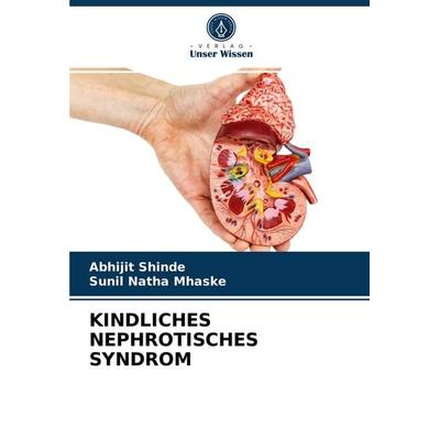 Kindliches Nephrotisches Syndrom, Taschenbuch von Abhijit Shinde,Sunil Natha Mhaske, Verlag Unser Wissen, 978-620-3-77367-5