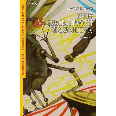 DIE GLASTROPFENMASCHINE, Taschenbuch von Hans Bach, Epubli, 978-3-7565-0694-1