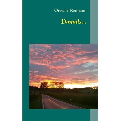 Damals..., Taschenbuch von Ortwin Reimann, BoD – Books on Demand, 978-3-8482-6585-5