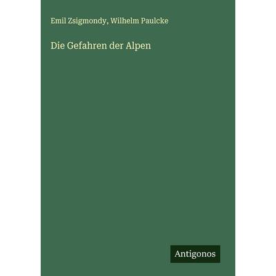 Die Gefahren der Alpen, Gebundene Ausgabe von Emil Zsigmondy,Wilhelm Paulcke, Antigonos Verlag, 978-3-566-01852-8