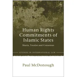 Human Rights Commitments of Islamic States: Sharia, Treaties and Consensus (Studies in International, Sachbücher von Paul McDonough