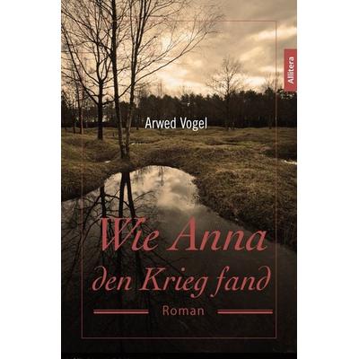 Wie Anna den Krieg fand, Taschenbuch von Arwed Vogel, Buch&media, 978-3-86906-881-7