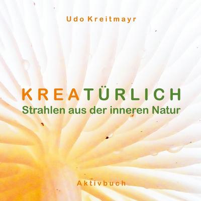 Kreatürlich, Gebundene Ausgabe von Udo Kreitmayr, BoD – Books on Demand, 978-3-7597-6877-3