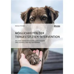 Möglichkeiten der tiergestützten Intervention. Wie Tiere verhaltensauffälligen Kindern und Juge, Sachbücher von Nicole Peters