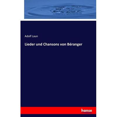 Lieder und Chansons von Béranger, Taschenbuch von Adolf Laun, Hansebooks, 978-3-7428-7912-7