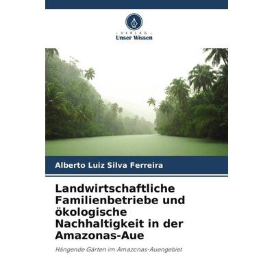 Landwirtschaftliche Familienbetriebe und ökologische Nachhaltigkeit in der Amazonas-Aue, Taschenbuch von Alberto Luiz Silva Ferreira, Verlag Unser