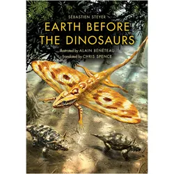 Earth Before the Dinosaurs, Sachbücher von Alain Bénéteau, Sebastien Steyer, Chris Spence