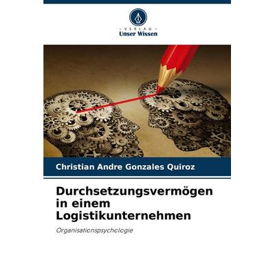 Durchsetzungsvermögen in einem Logistikunternehmen, Taschenbuch von Christian Andre Gonzales Quiroz, Verlag Unser Wissen, 978-620-7-28464-1