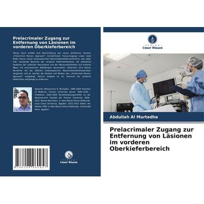 Prelacrimaler Zugang zur Entfernung von Läsionen im vorderen Oberkieferbereich, Taschenbuch von Abdullah Al Murtadha, Verlag Unser Wissen,