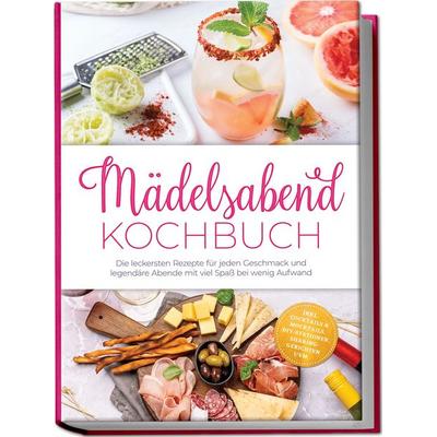 Mädelsabend Kochbuch: Die leckersten Rezepte für jeden Geschmack und legendäre Abende mit viel Spaß bei wenig Aufwand – inkl. Cocktails & Mocktails,