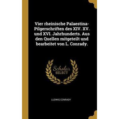 Vier Rheinische Palaestina-Pilgerschriften Des XIV. XV. Und XVI. Jahrhunderts. Aus Den Quellen Mitgeteilt Und Bearbeitet Von L. Conrady., Gebundene