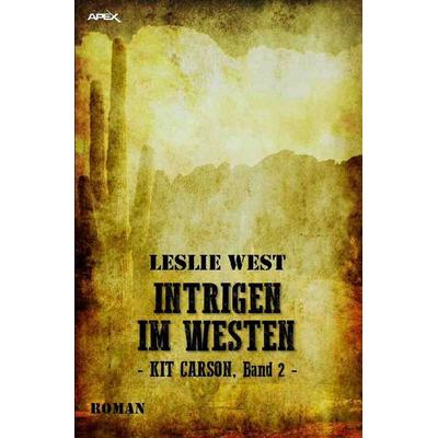 INTRIGEN IM WESTEN - KIT CARSON, BAND 2, Taschenbuch von Leslie West, Epubli, 978-3-7502-8570-5