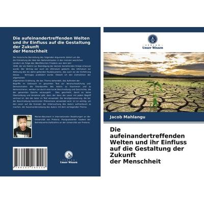 Die aufeinandertreffenden Welten und ihr Einfluss auf die Gestaltung der Zukunft der Menschheit, Taschenbuch von Jacob Mahlangu, Verlag Unser Wissen,