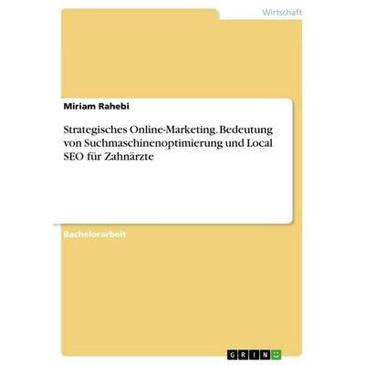 Strategisches Online-Marketing. Bedeutung von Suchmaschinenoptimierung und Local SEO für Zahnärzte, Taschenbuch von Miriam Rahebi, GRIN,