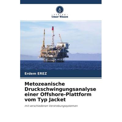 Metozeanische Druckschwingungsanalyse einer Offshore-Plattform vom Typ Jacket, Taschenbuch von Erdem Erez, Verlag Unser Wissen, 978-620-4-29271-7