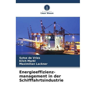 Energieeffizienz- management in der Schifffahrtsindustrie, Taschenbuch von Sytse de Vries,Erich Markl,Maximilian Lackner, Verlag Unser Wissen,
