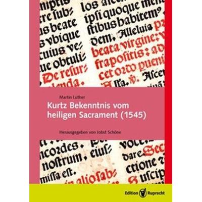 Kurtz Bekenntnis vom heiligen Sacrament (1545), Taschenbuch von Martin Luther, Edition Ruprecht, 978-3-8469-0267-7