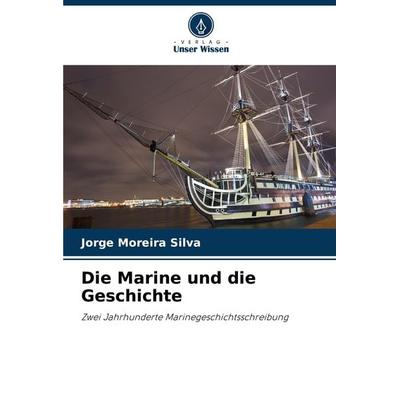 Die Marine und die Geschichte, Taschenbuch von Jorge Moreira Silva, Verlag Unser Wissen, 978-620-7-78261-1