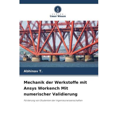 Mechanik der Werkstoffe mit Ansys Workench Mit numerischer Validierung, Taschenbuch von Abhinav T., Verlag Unser Wissen, 978-620-7-72639-4