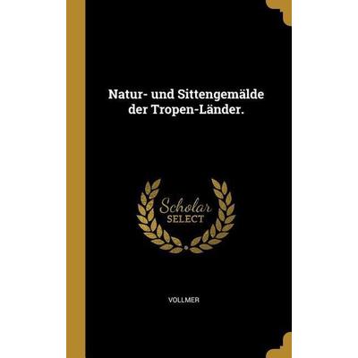 Natur- und Sittengemälde der Tropen-Länder., Gebundene Ausgabe von Vollmer, Creative Media Partners, LLC, 978-0-469-29336-6