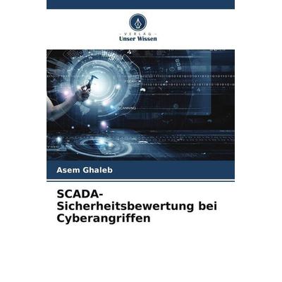 SCADA-Sicherheitsbewertung bei Cyberangriffen, Taschenbuch von Asem Ghaleb, Verlag Unser Wissen, 978-620-5-33155-2