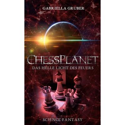 ChessPlanet - Das helle Licht des Feuers, Gebundene Ausgabe von Gabriella Gruber, BoD – Books on Demand, 978-3-695-11169-5