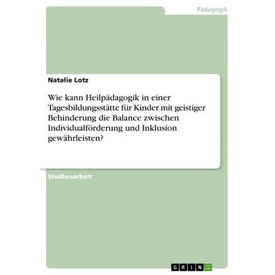 Wie kann Heilpädagogik in einer Tagesbildungsstätte für Kinder mit geistiger Behinderung die Balance zwischen Individualförderung und Inklusion